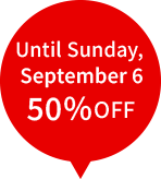 Until Sunday,September 6 50%OFF